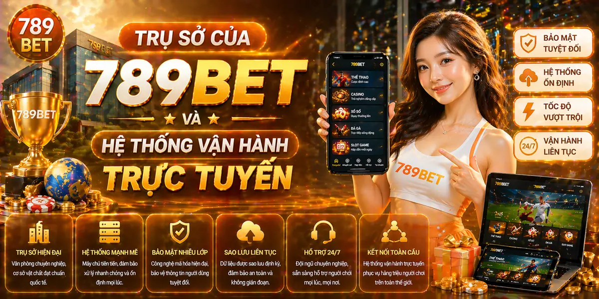 Trụ sở của 789bet và hệ thống vận hành trực tuyến