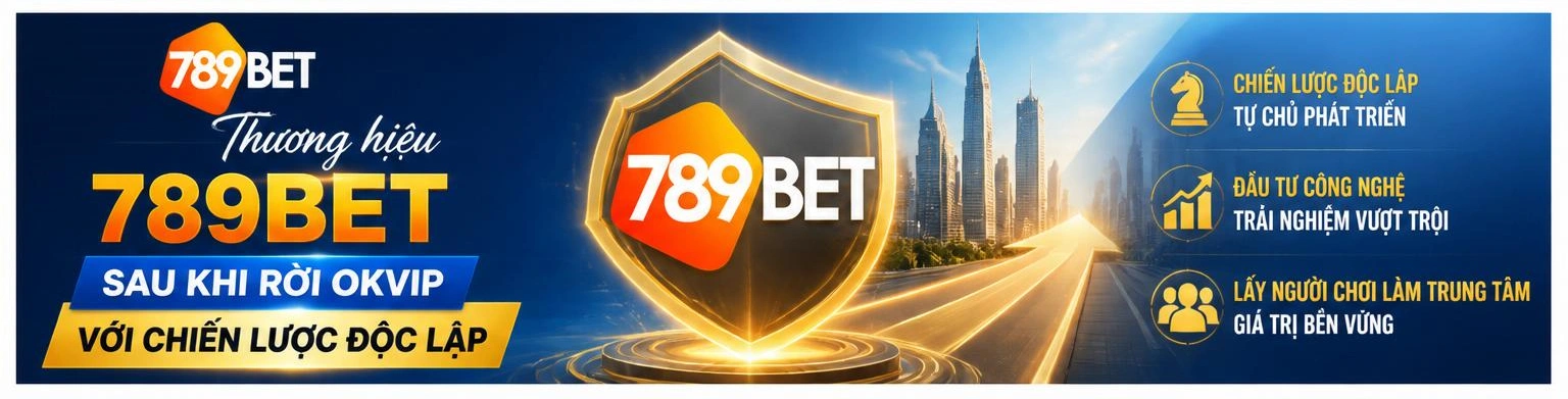 Thương hiệu 789Bet sau khi rời OKVIP với chiến lược độc lập